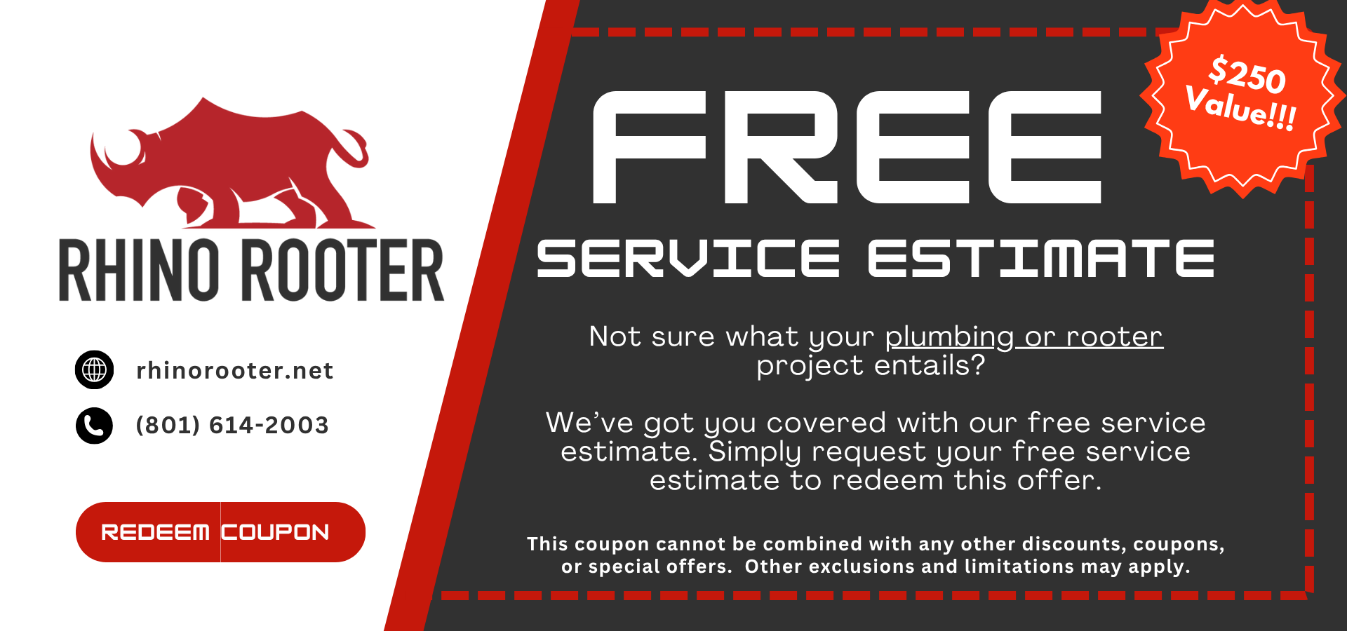 Free service estimate from Rhino Rooter, a $250 value. Request your free service estimate to redeem. Call (435) 225-5678.